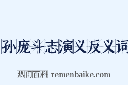 孙庞斗志演义反义词是什么意思的图片
